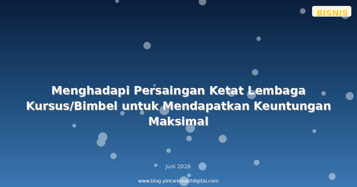 Menghadapi Persaingan Ketat Lembaga Kursus/Bimbel untuk Mendapatkan Keuntungan Maksimal