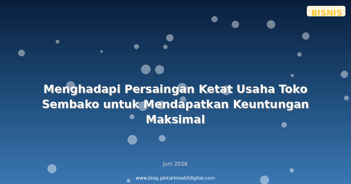Menghadapi Persaingan Ketat Usaha Toko Sembako untuk Mendapatkan Keuntungan Maksimal