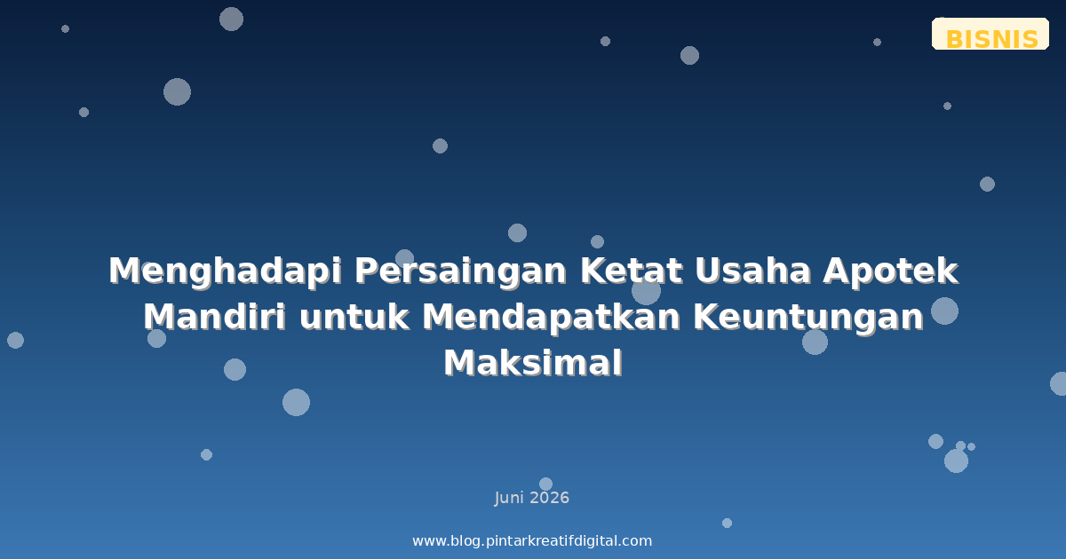 Menghadapi Persaingan Ketat Usaha Apotek Mandiri untuk Mendapatkan Keuntungan Maksimal
