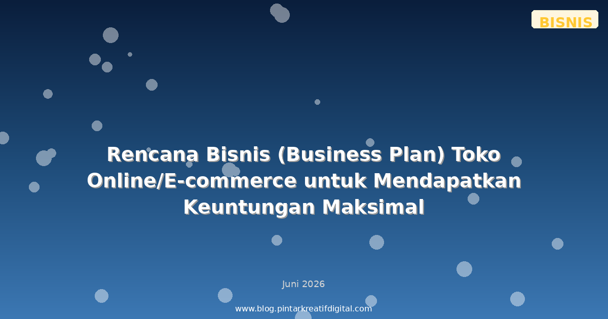 Rencana Bisnis (Business Plan) Toko Online/E-commerce untuk Mendapatkan Keuntungan Maksimal