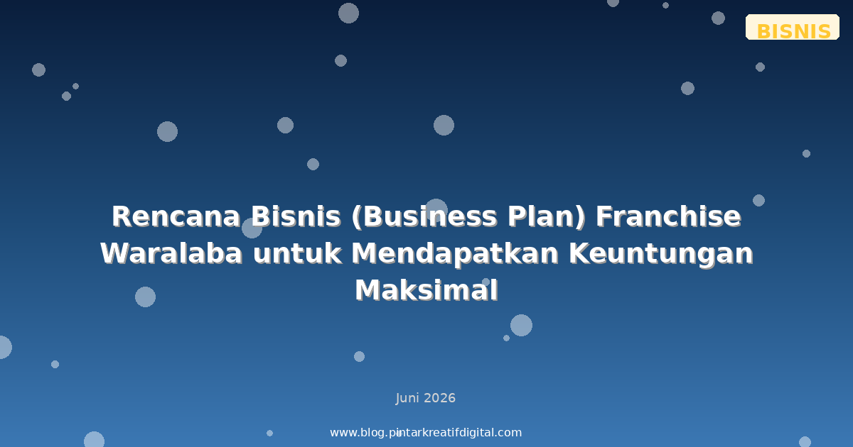 Rencana Bisnis (Business Plan) Franchise Waralaba untuk Mendapatkan Keuntungan Maksimal
