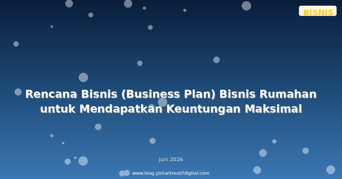 Rencana Bisnis (Business Plan) Bisnis Rumahan untuk Mendapatkan Keuntungan Maksimal