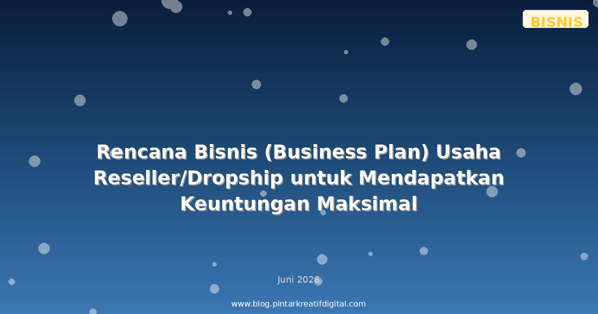 Rencana Bisnis (Business Plan) Usaha Reseller/Dropship untuk Mendapatkan Keuntungan Maksimal