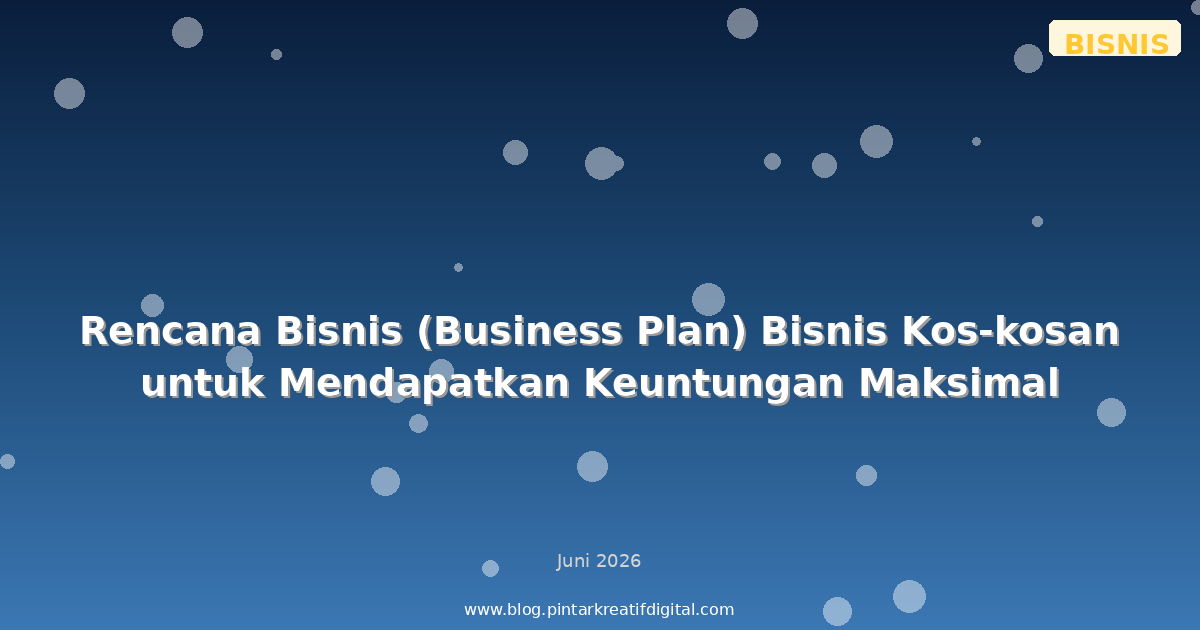 Rencana Bisnis (Business Plan) Bisnis Kos-kosan untuk Mendapatkan Keuntungan Maksimal