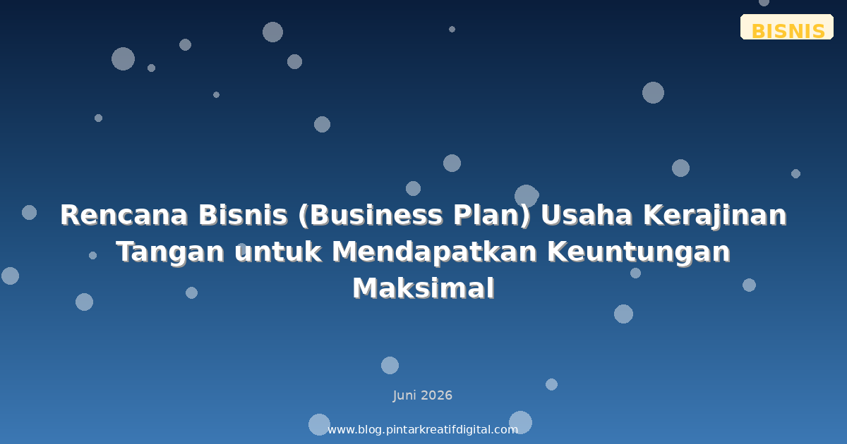 Rencana Bisnis (Business Plan) Usaha Kerajinan Tangan untuk Mendapatkan Keuntungan Maksimal