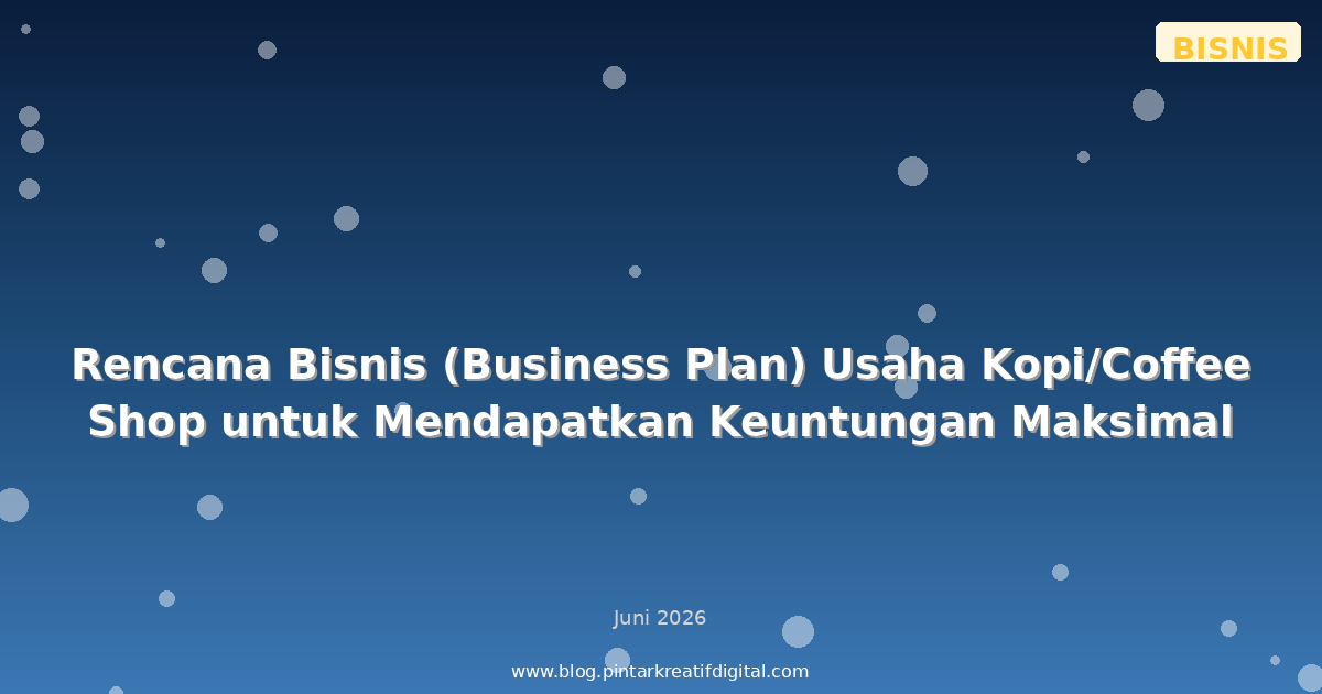Rencana Bisnis (Business Plan) Usaha Kopi/Coffee Shop untuk Mendapatkan Keuntungan Maksimal