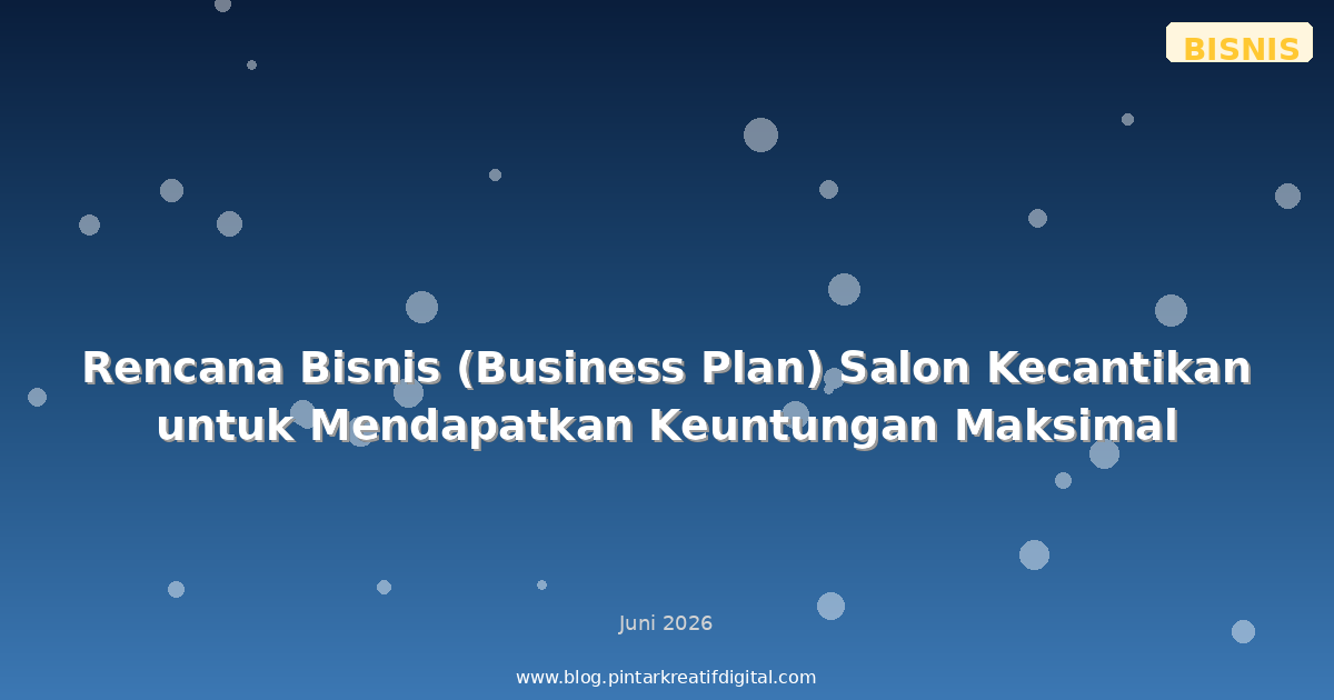 Rencana Bisnis (Business Plan) Salon Kecantikan untuk Mendapatkan Keuntungan Maksimal