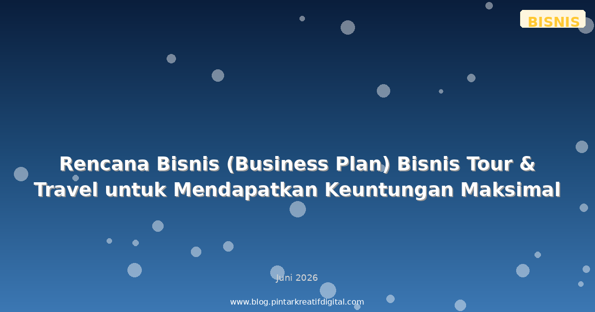 Rencana Bisnis (Business Plan) Bisnis Tour & Travel untuk Mendapatkan Keuntungan Maksimal