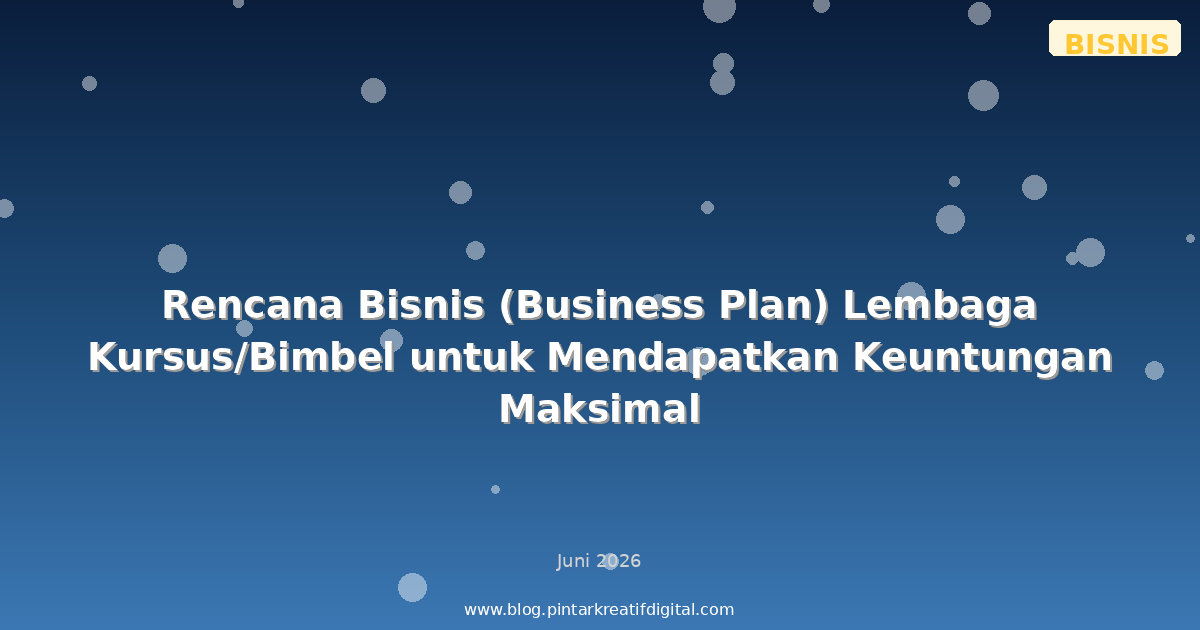 Rencana Bisnis (Business Plan) Lembaga Kursus/Bimbel untuk Mendapatkan Keuntungan Maksimal