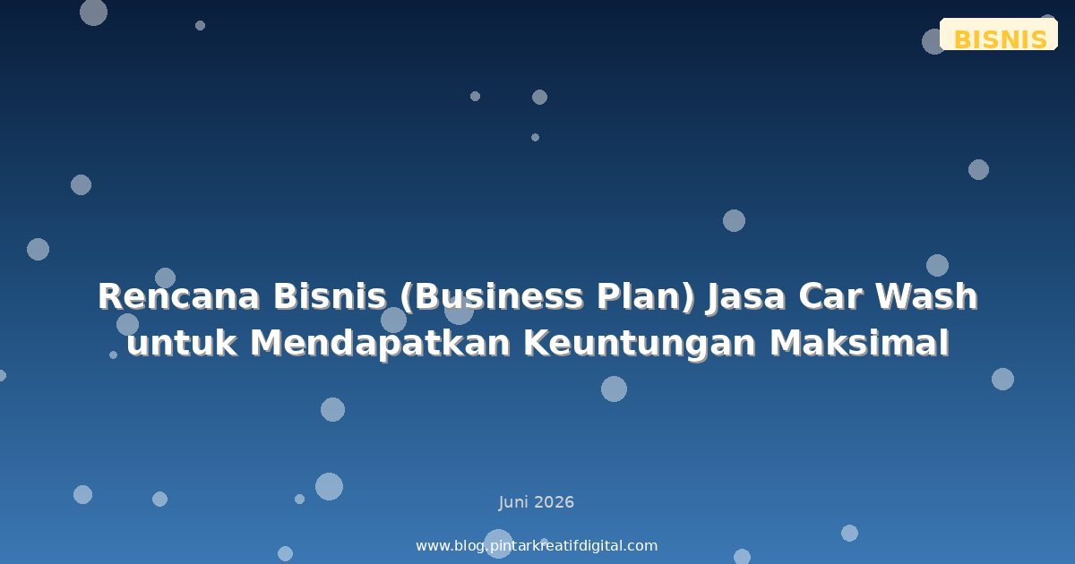 Rencana Bisnis (Business Plan) Jasa Car Wash untuk Mendapatkan Keuntungan Maksimal