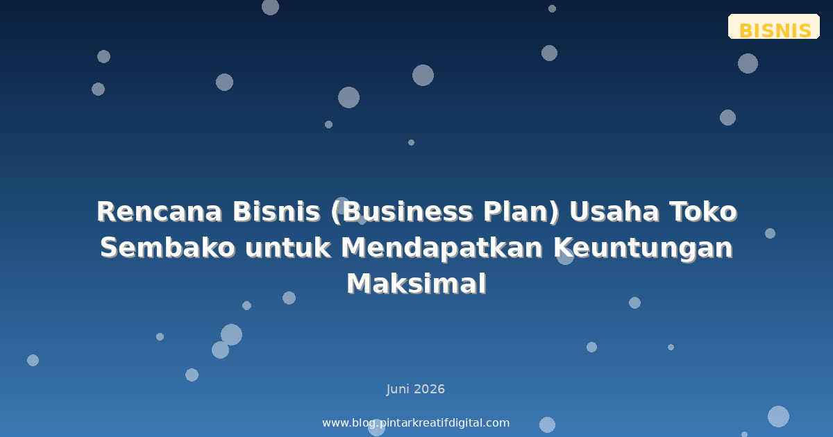 Rencana Bisnis (Business Plan) Usaha Toko Sembako untuk Mendapatkan Keuntungan Maksimal