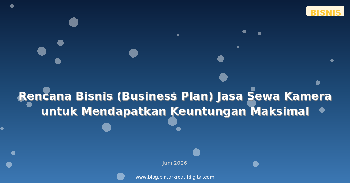 Rencana Bisnis (Business Plan) Jasa Sewa Kamera untuk Mendapatkan Keuntungan Maksimal