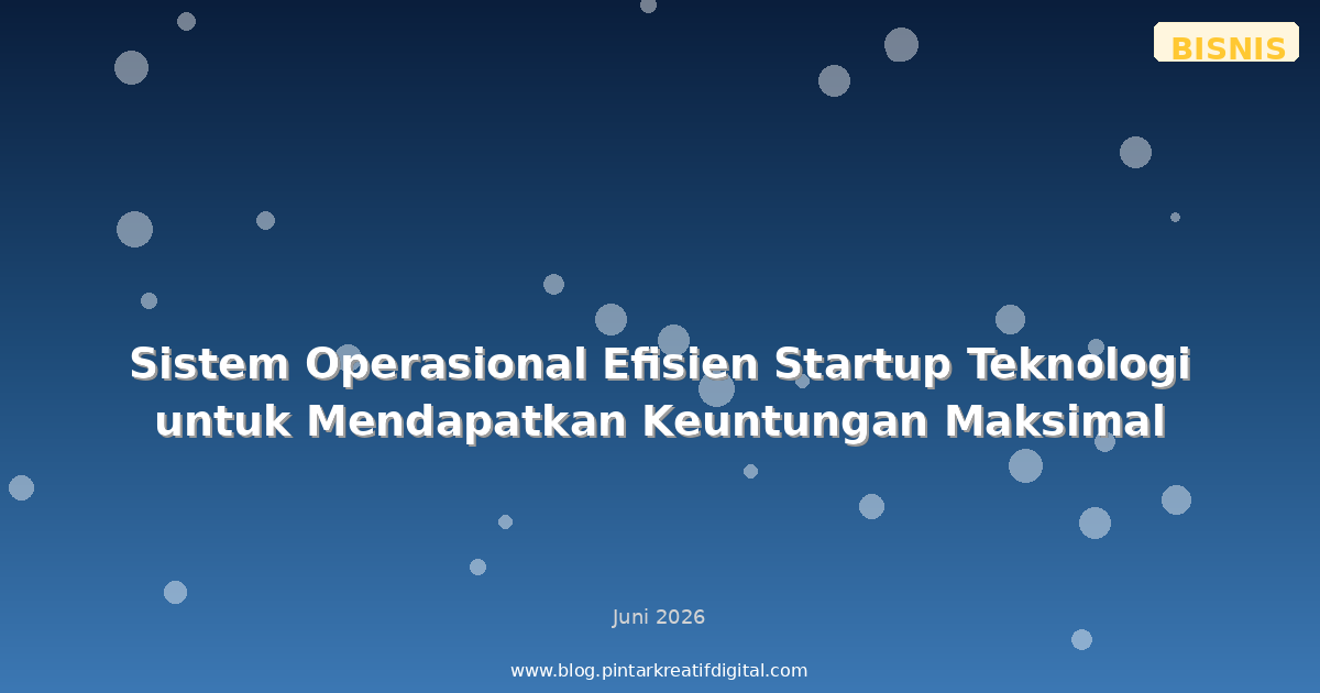 Sistem Operasional Efisien Startup Teknologi untuk Mendapatkan Keuntungan Maksimal