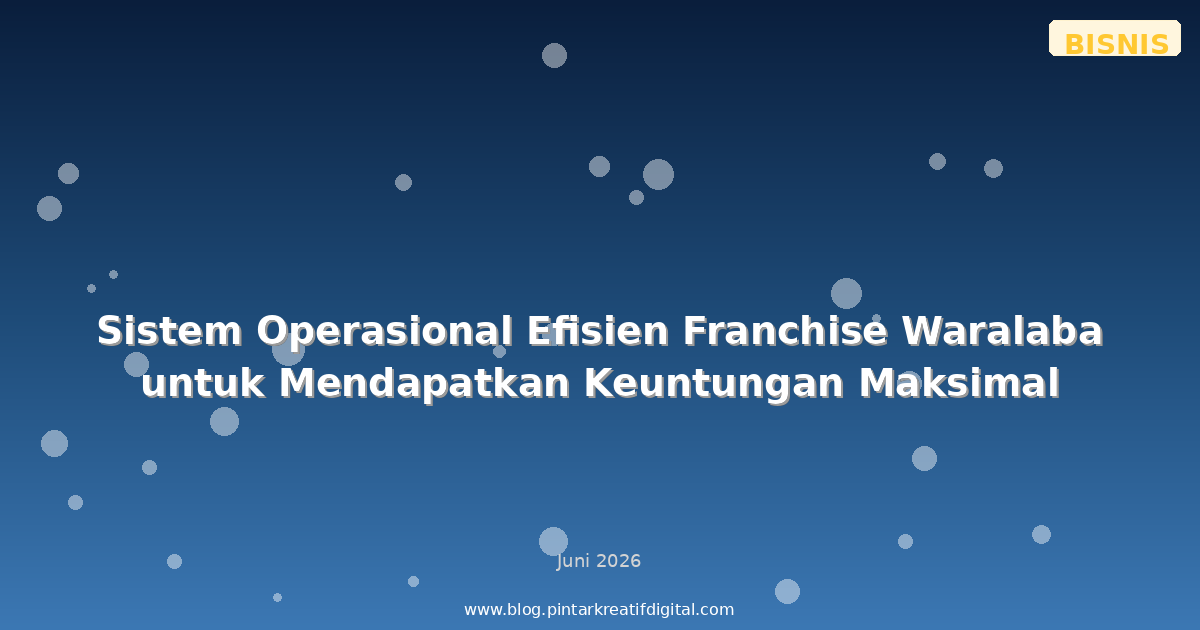 Sistem Operasional Efisien Franchise Waralaba untuk Mendapatkan Keuntungan Maksimal