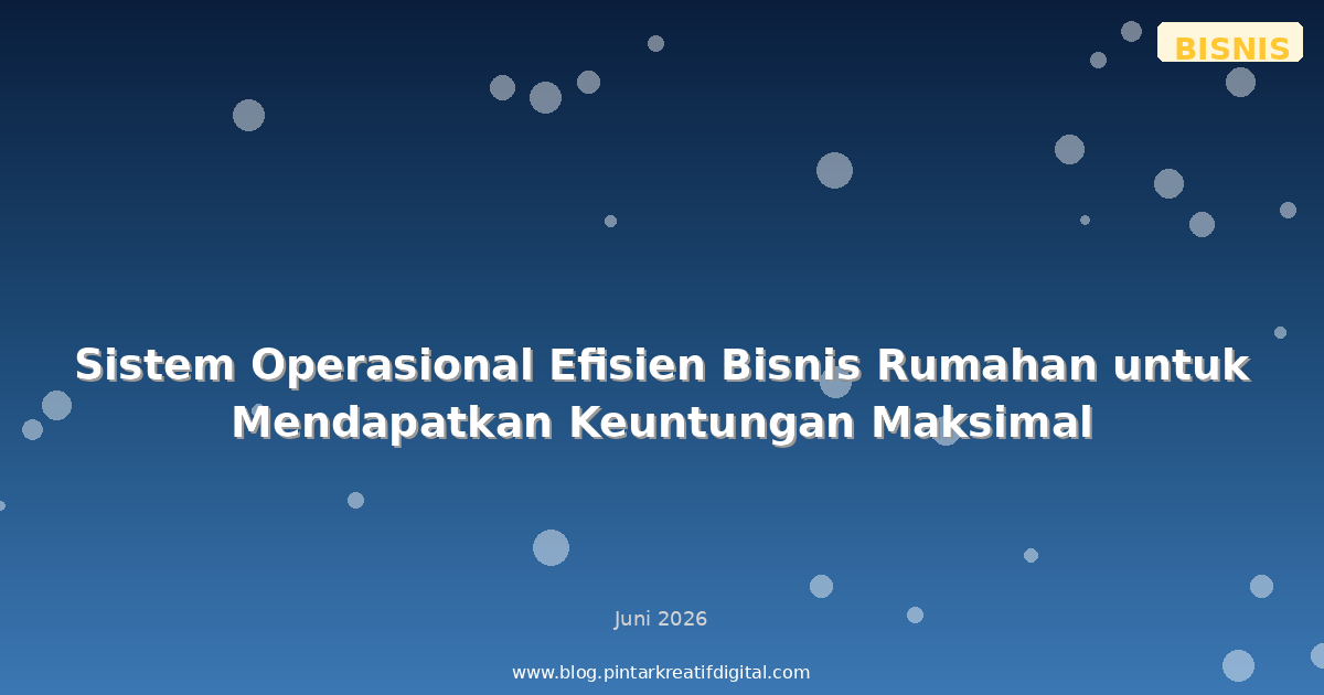 Sistem Operasional Efisien Bisnis Rumahan untuk Mendapatkan Keuntungan Maksimal