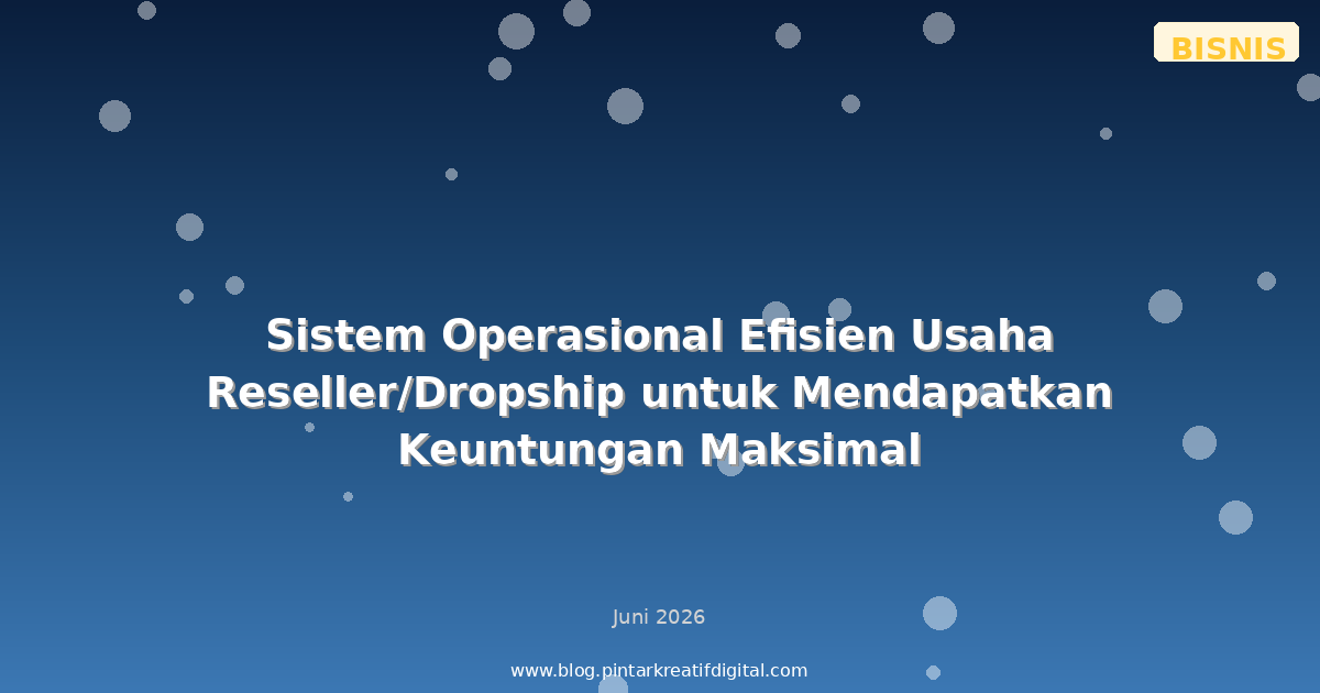 Sistem Operasional Efisien Usaha Reseller/Dropship untuk Mendapatkan Keuntungan Maksimal