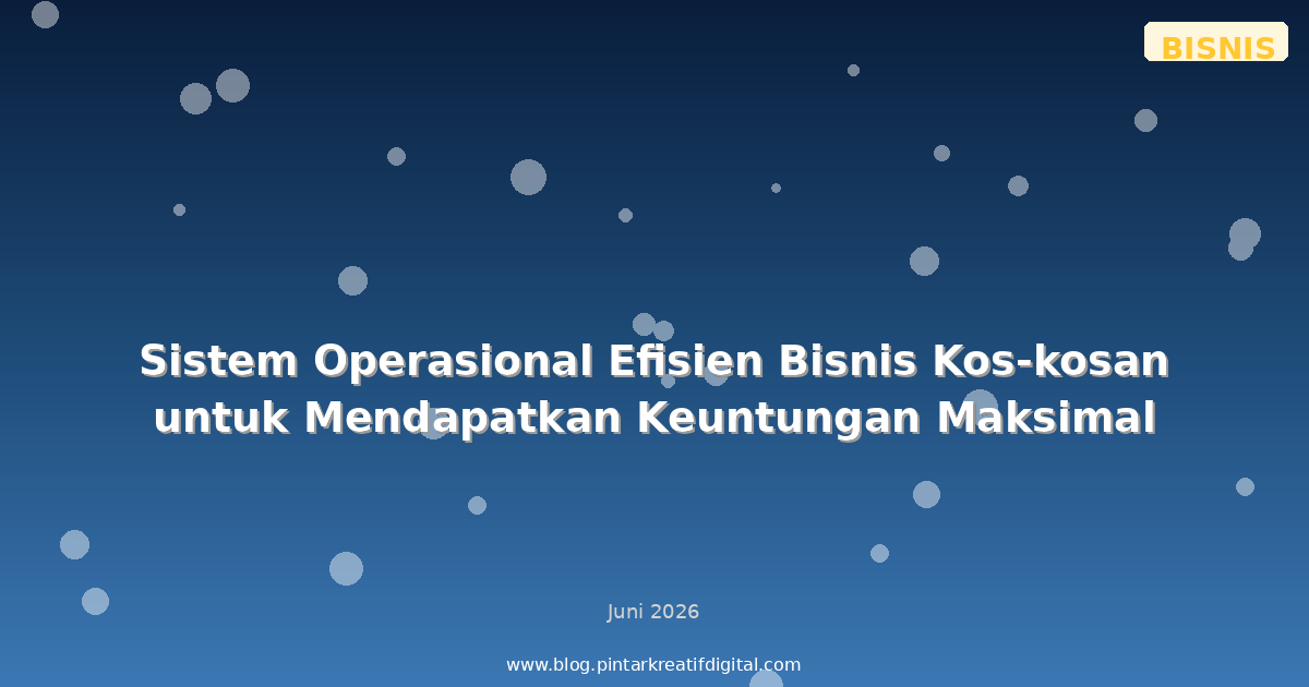 Sistem Operasional Efisien Bisnis Kos-kosan untuk Mendapatkan Keuntungan Maksimal