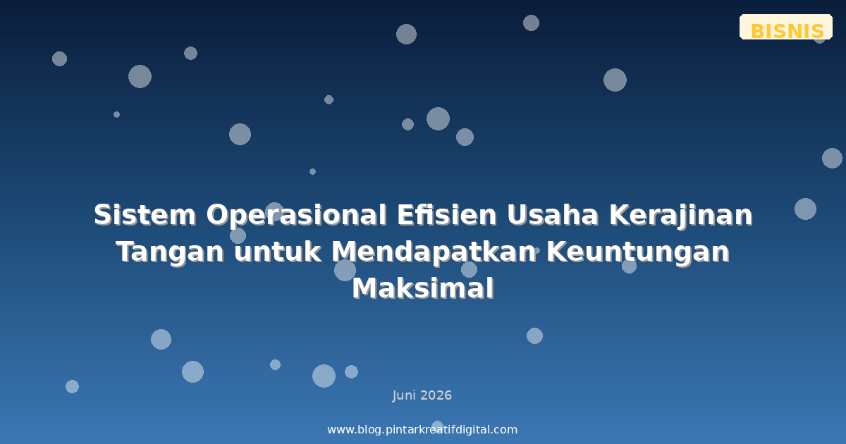 Sistem Operasional Efisien Usaha Kerajinan Tangan untuk Mendapatkan Keuntungan Maksimal