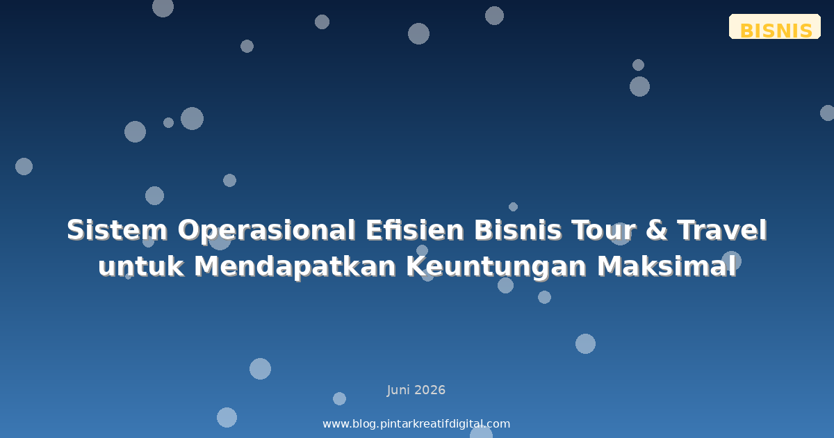 Sistem Operasional Efisien Bisnis Tour & Travel untuk Mendapatkan Keuntungan Maksimal