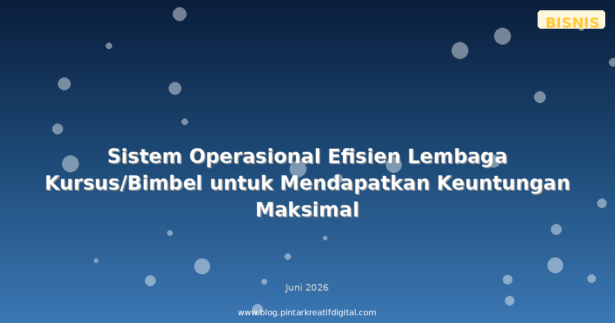 Sistem Operasional Efisien Lembaga Kursus/Bimbel untuk Mendapatkan Keuntungan Maksimal