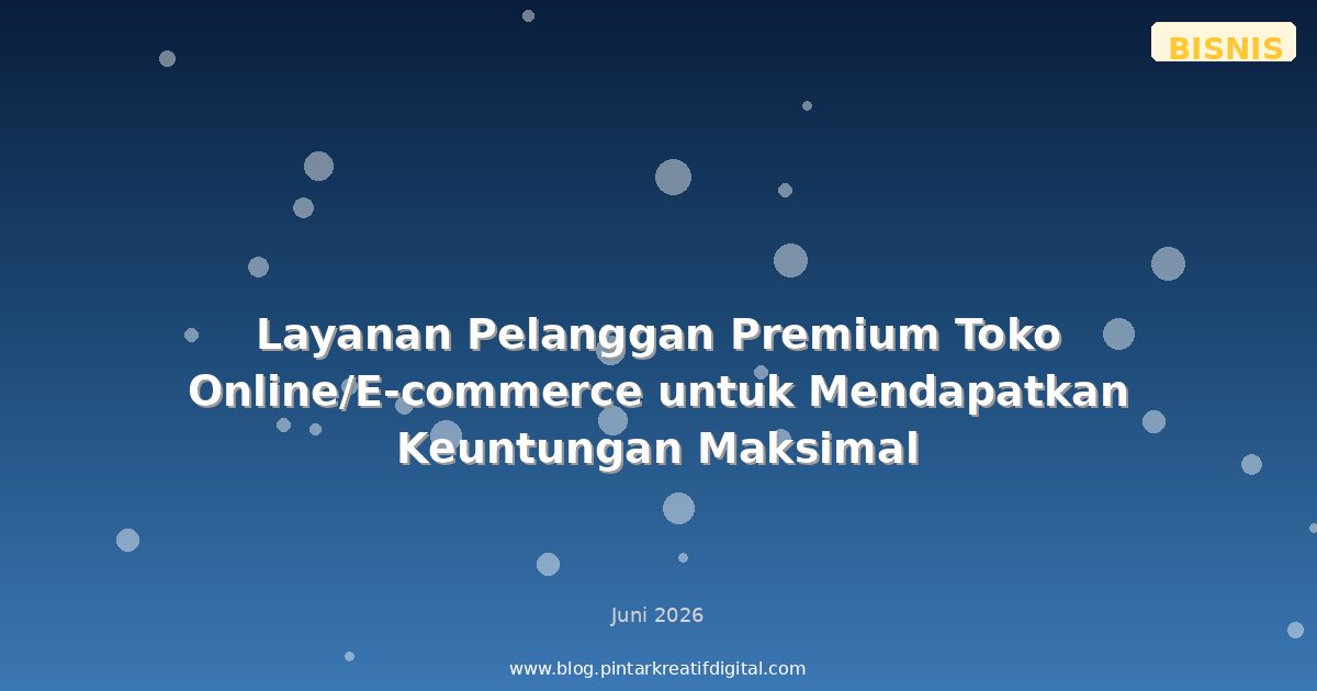 Layanan Pelanggan Premium Toko Online/E-commerce untuk Mendapatkan Keuntungan Maksimal