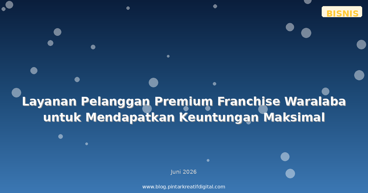 Layanan Pelanggan Premium Franchise Waralaba untuk Mendapatkan Keuntungan Maksimal