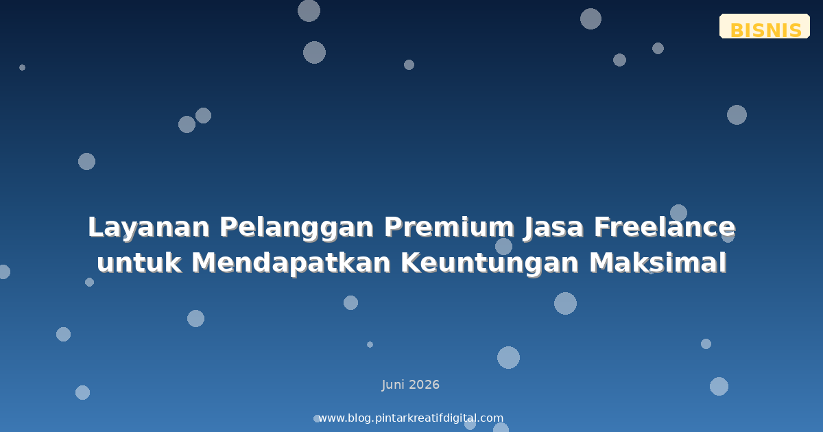 Layanan Pelanggan Premium Jasa Freelance untuk Mendapatkan Keuntungan Maksimal