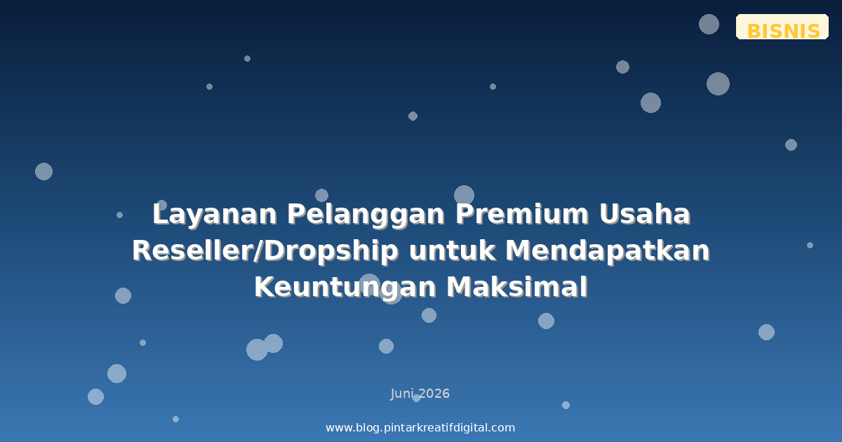 Layanan Pelanggan Premium Usaha Reseller/Dropship untuk Mendapatkan Keuntungan Maksimal