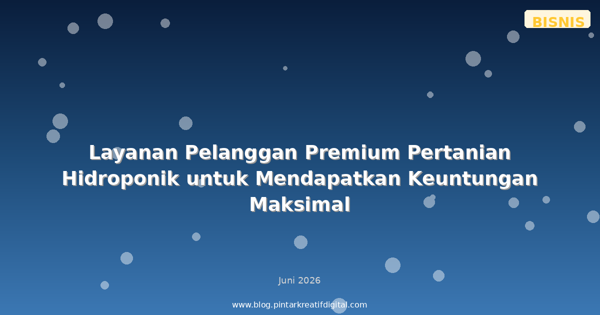 Layanan Pelanggan Premium Pertanian Hidroponik untuk Mendapatkan Keuntungan Maksimal