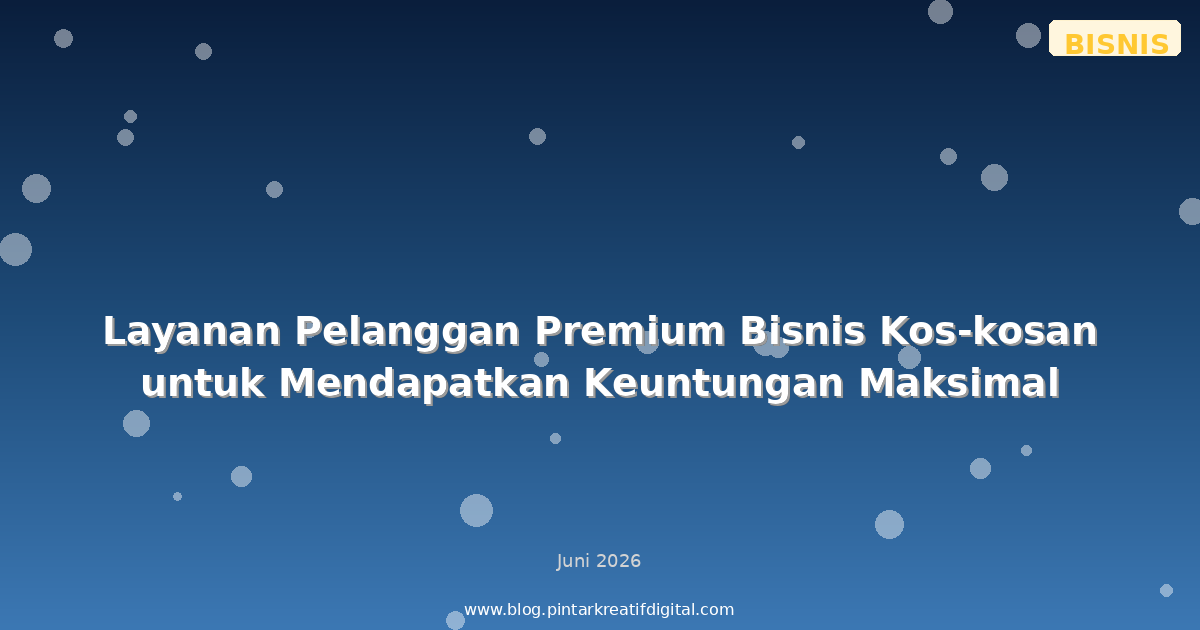 Layanan Pelanggan Premium Bisnis Kos-kosan untuk Mendapatkan Keuntungan Maksimal