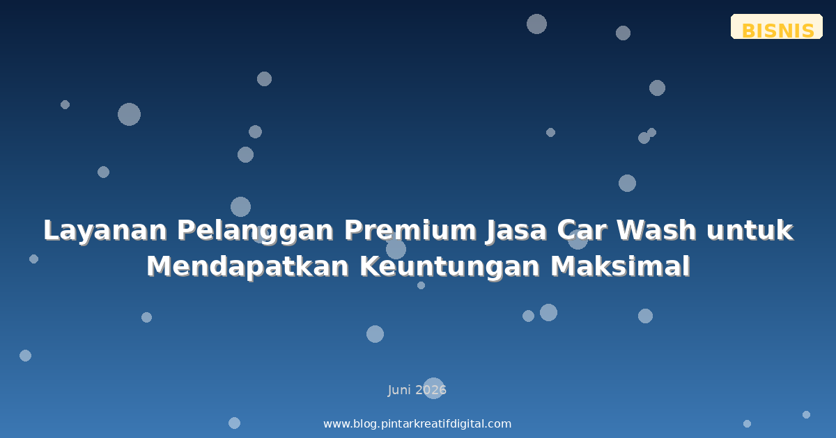 Layanan Pelanggan Premium Jasa Car Wash untuk Mendapatkan Keuntungan Maksimal