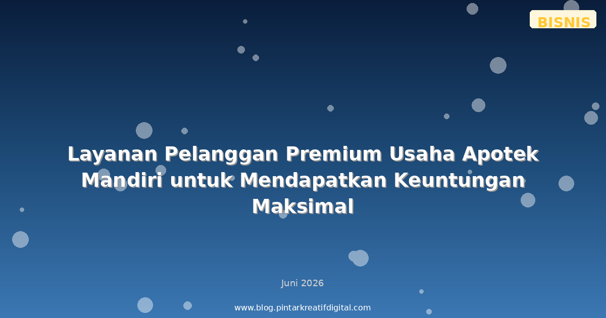 Layanan Pelanggan Premium Usaha Apotek Mandiri untuk Mendapatkan Keuntungan Maksimal