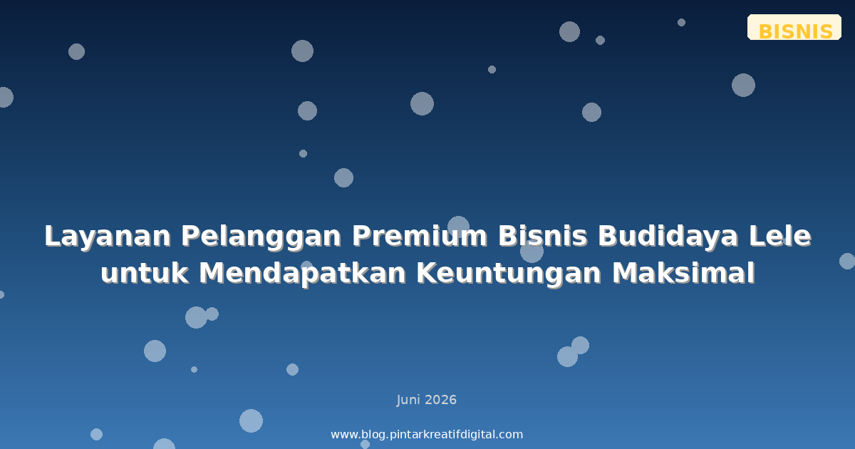 Layanan Pelanggan Premium Bisnis Budidaya Lele untuk Mendapatkan Keuntungan Maksimal