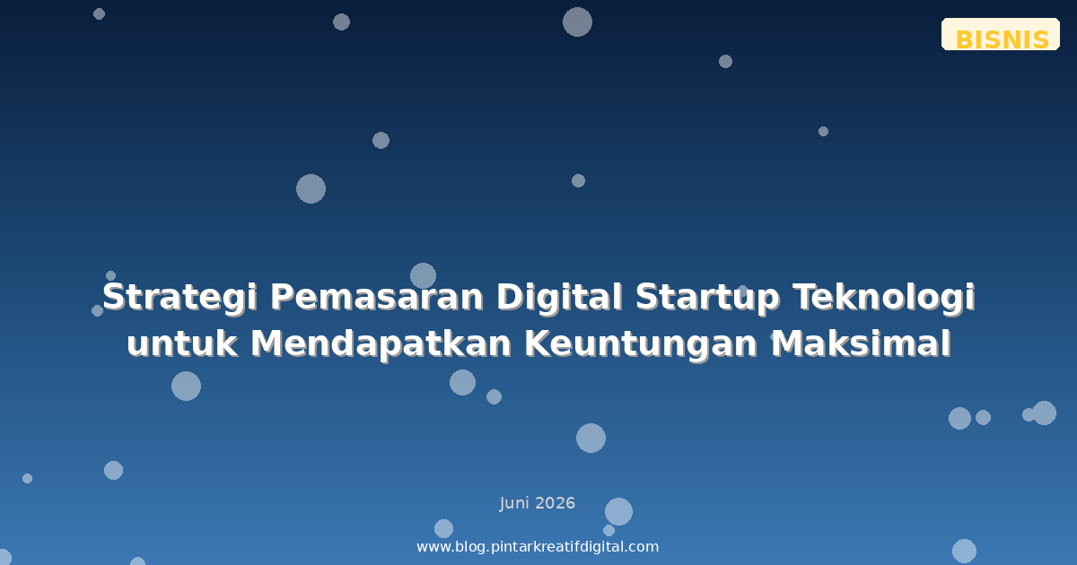 Strategi Pemasaran Digital Startup Teknologi untuk Mendapatkan Keuntungan Maksimal