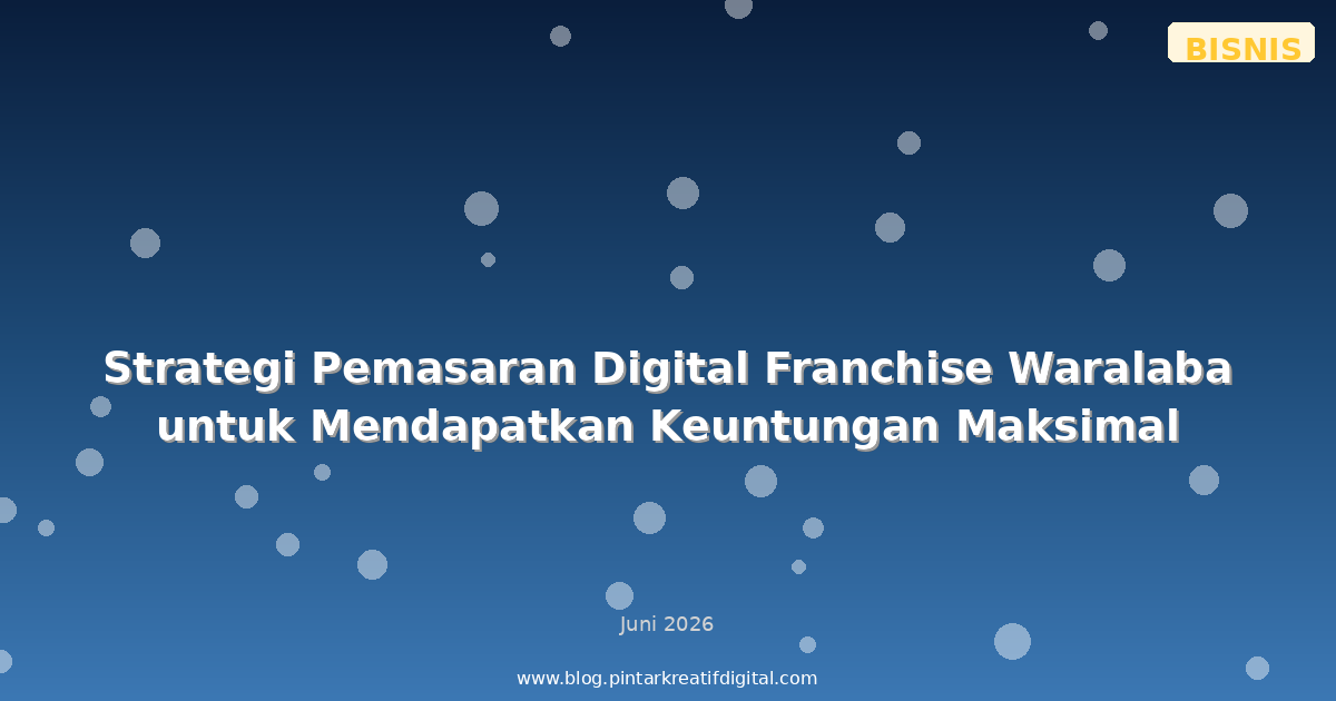 Strategi Pemasaran Digital Franchise Waralaba untuk Mendapatkan Keuntungan Maksimal