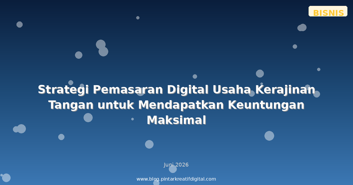 Strategi Pemasaran Digital Usaha Kerajinan Tangan untuk Mendapatkan Keuntungan Maksimal