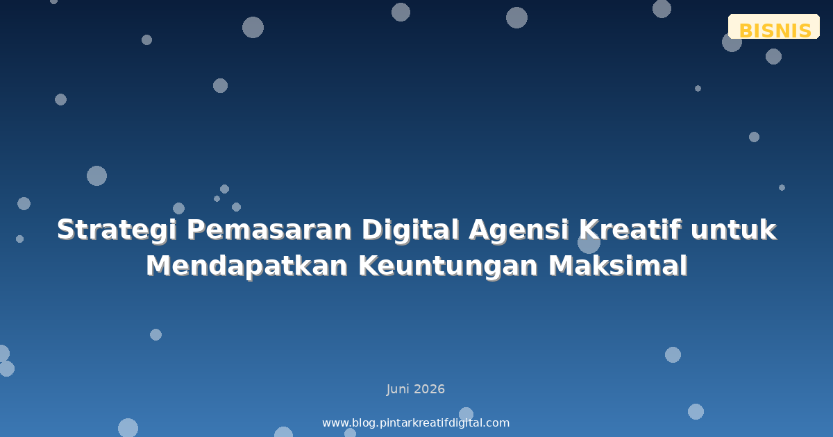 Strategi Pemasaran Digital Agensi Kreatif untuk Mendapatkan Keuntungan Maksimal