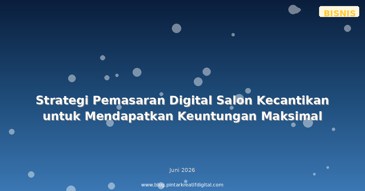 Strategi Pemasaran Digital Salon Kecantikan untuk Mendapatkan Keuntungan Maksimal