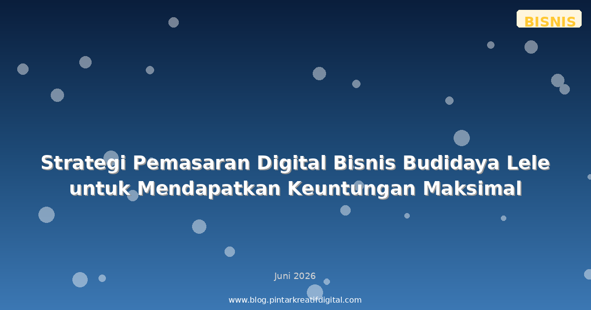 Strategi Pemasaran Digital Bisnis Budidaya Lele untuk Mendapatkan Keuntungan Maksimal