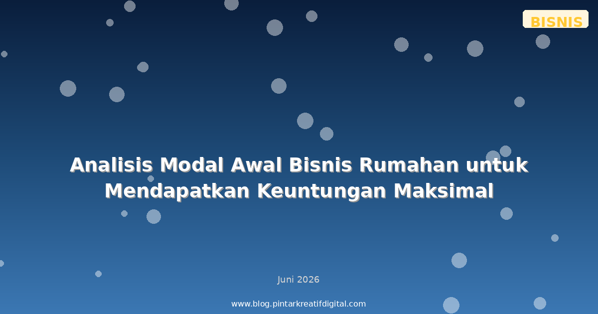 Analisis Modal Awal Bisnis Rumahan untuk Mendapatkan Keuntungan Maksimal