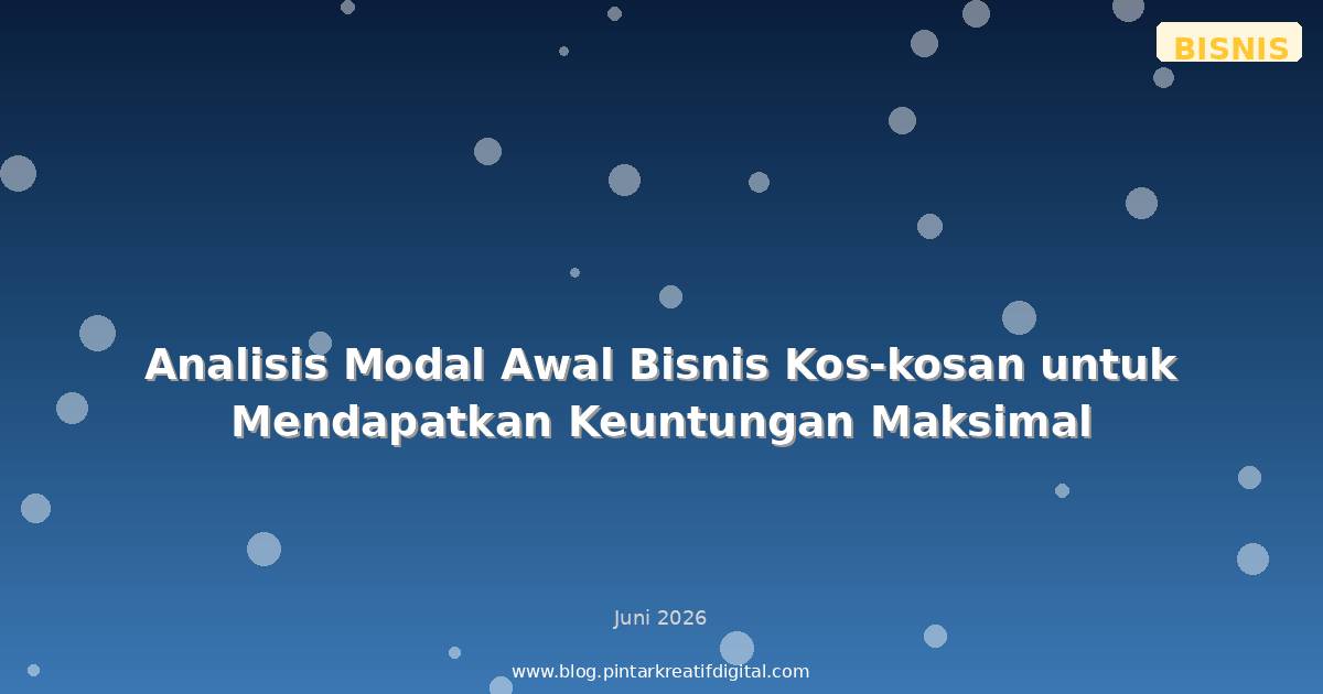 Analisis Modal Awal Bisnis Kos-kosan untuk Mendapatkan Keuntungan Maksimal