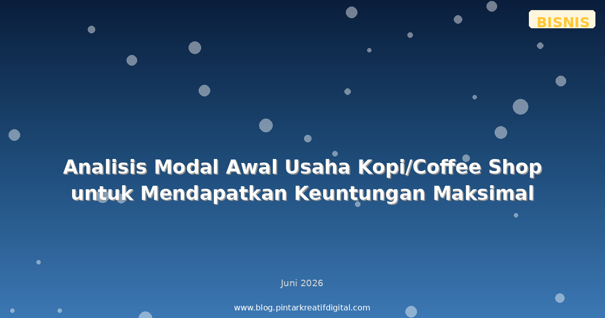 Analisis Modal Awal Usaha Kopi/Coffee Shop untuk Mendapatkan Keuntungan Maksimal