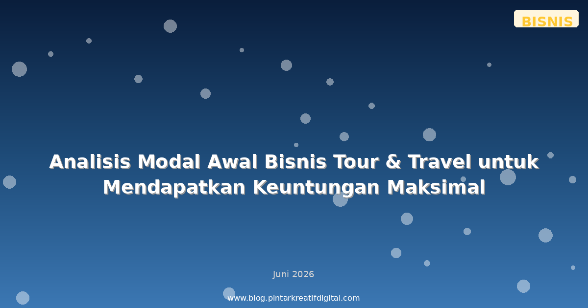 Analisis Modal Awal Bisnis Tour & Travel untuk Mendapatkan Keuntungan Maksimal