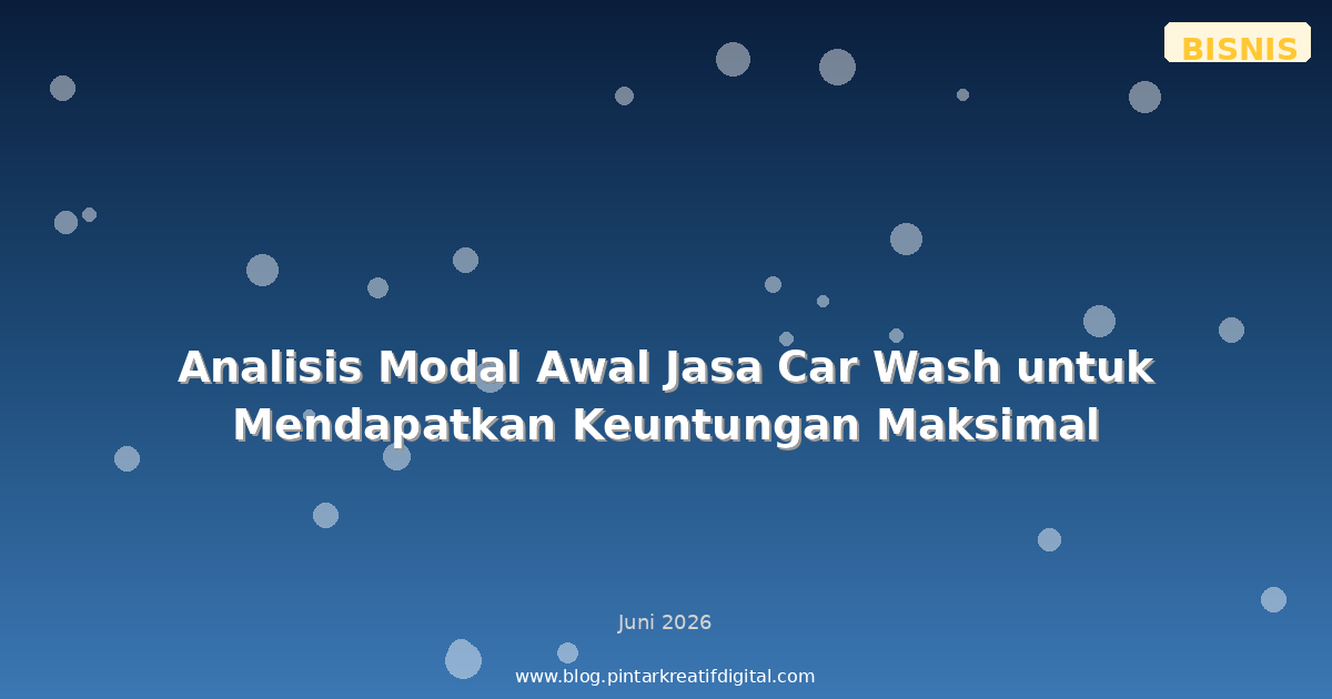Analisis Modal Awal Jasa Car Wash untuk Mendapatkan Keuntungan Maksimal