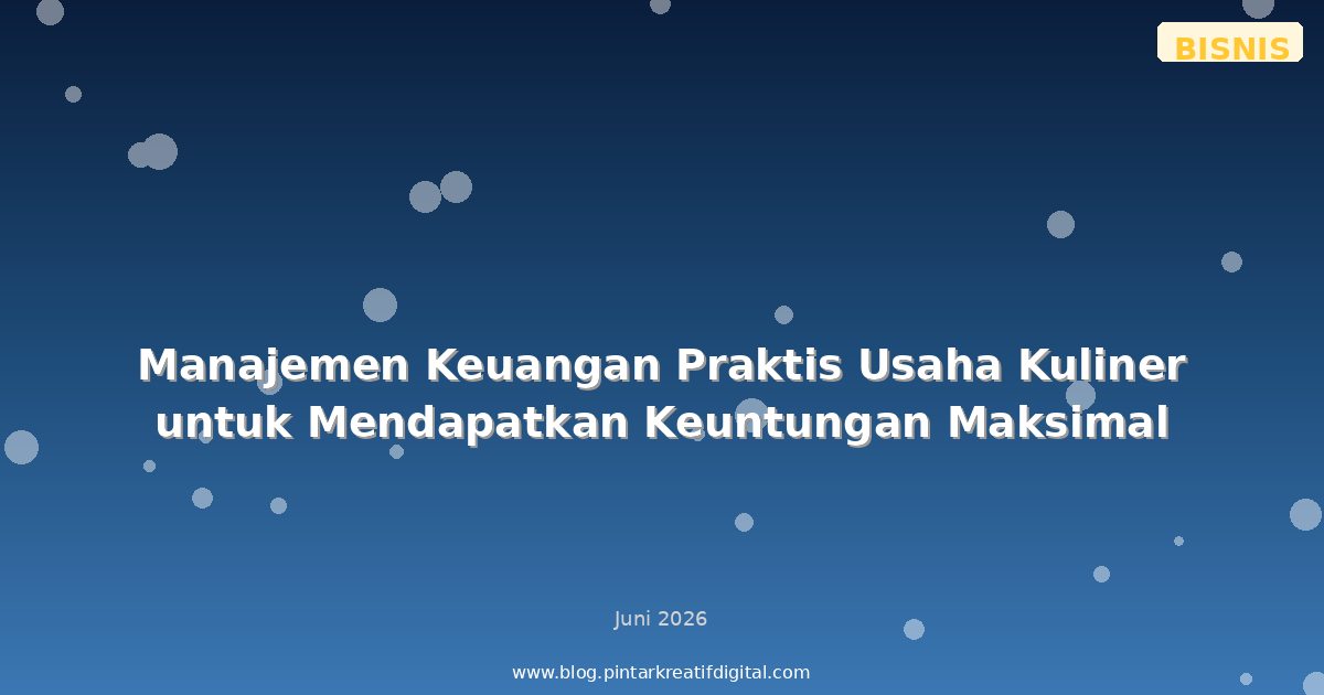 Manajemen Keuangan Praktis Usaha Kuliner untuk Mendapatkan Keuntungan Maksimal