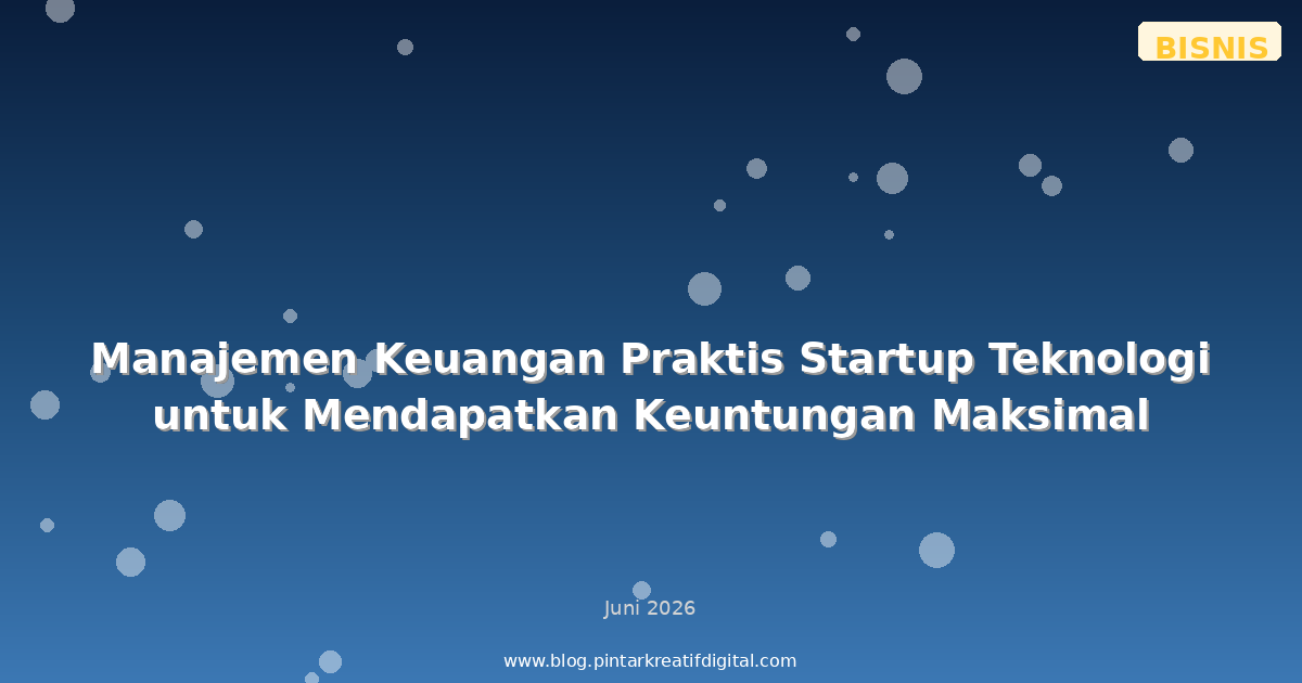Manajemen Keuangan Praktis Startup Teknologi untuk Mendapatkan Keuntungan Maksimal