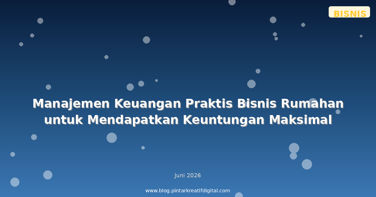 Manajemen Keuangan Praktis Bisnis Rumahan untuk Mendapatkan Keuntungan Maksimal