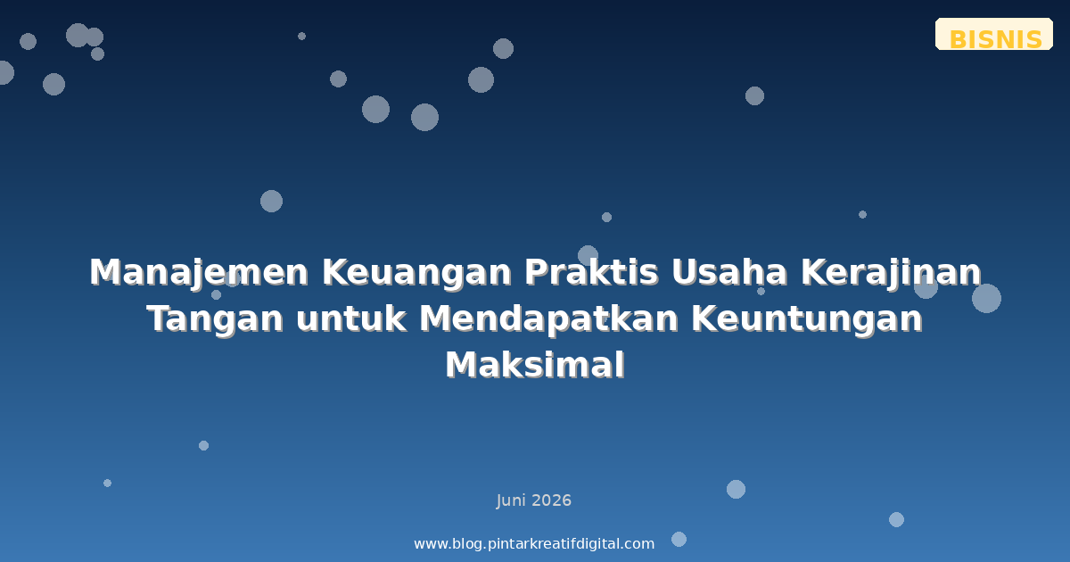 Manajemen Keuangan Praktis Usaha Kerajinan Tangan untuk Mendapatkan Keuntungan Maksimal
