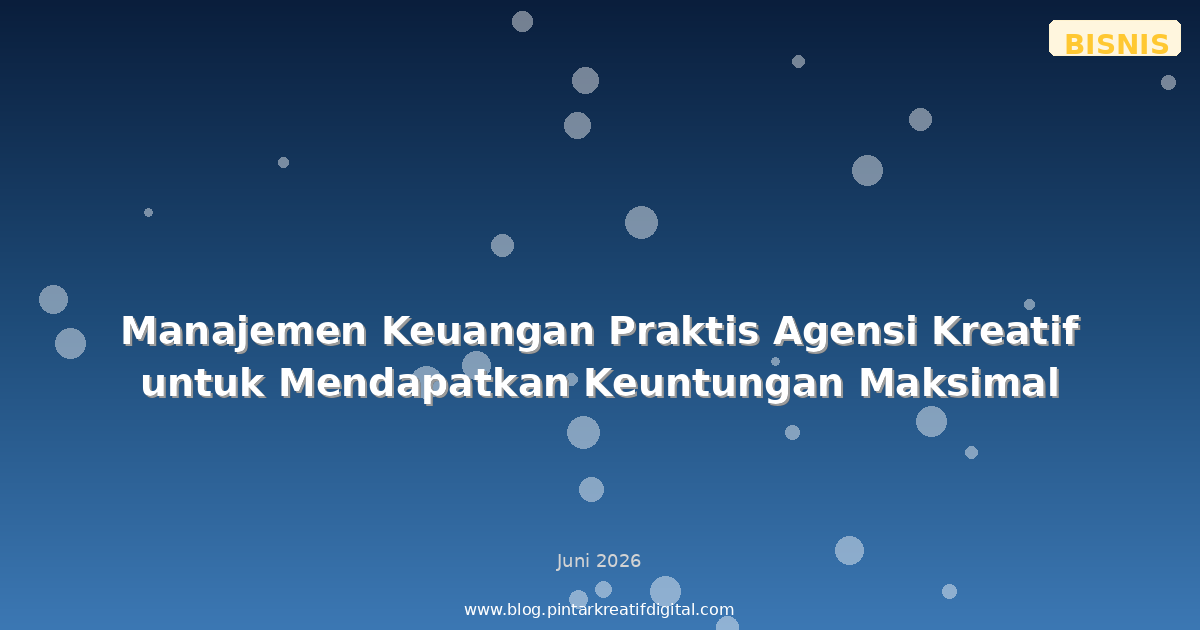Manajemen Keuangan Praktis Agensi Kreatif untuk Mendapatkan Keuntungan Maksimal
