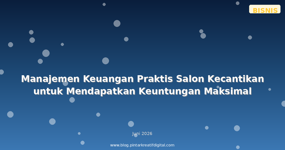 Manajemen Keuangan Praktis Salon Kecantikan untuk Mendapatkan Keuntungan Maksimal